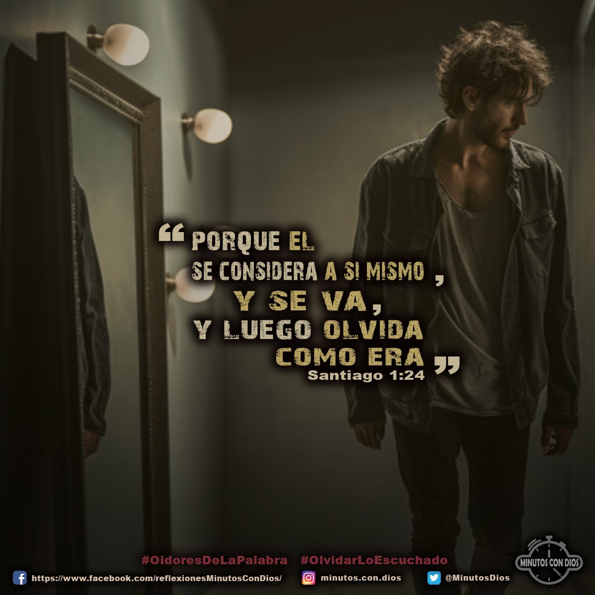 Porque él se considera a sí mismo, y se va, y luego olvida cómo era. Santiago 1:24 RVR1960 #OidoresDeLaPalabra, #OlvidarLoEscuchado, #MinutosConDios, #ReflexionesDiarias