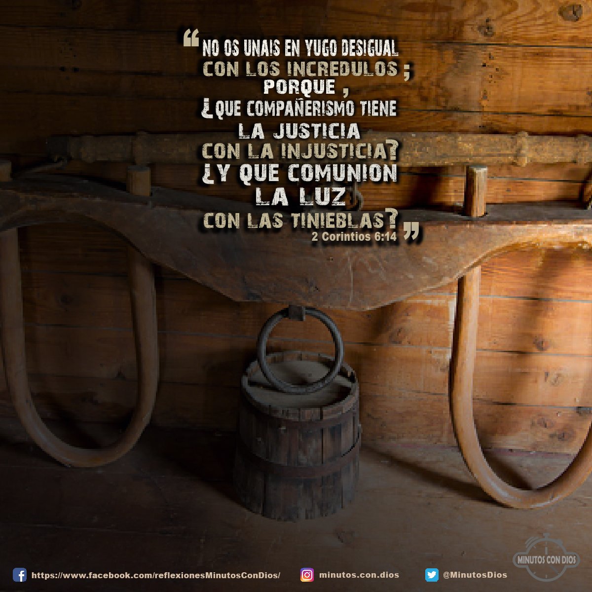 No os unáis en yugo desigual con los incrédulos; porque ¿qué compañerismo tiene la justicia con la injusticia? ¿Y qué comunión la luz con las tinieblas? 2 Corintios 6:14 RVR1960 #YugoDesigual, #Compañerismo, #MinutosConDios, #ReflexionesDiarias