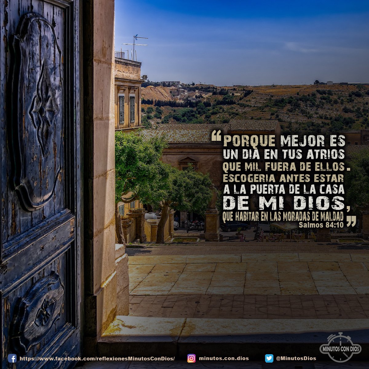Porque mejor es un día en tus atrios que mil fuera de ellos. Escogería antes estar a la puerta de la casa de mi Dios, Que habitar en las moradas de maldad. Salmos 84:10 RVR1960 #MejorUnDiaEnTusAtriosQueMilFuera, #CasaDeDios, #PresenciaDeDios, #MinutosConDios, #ReflexionesDiarias