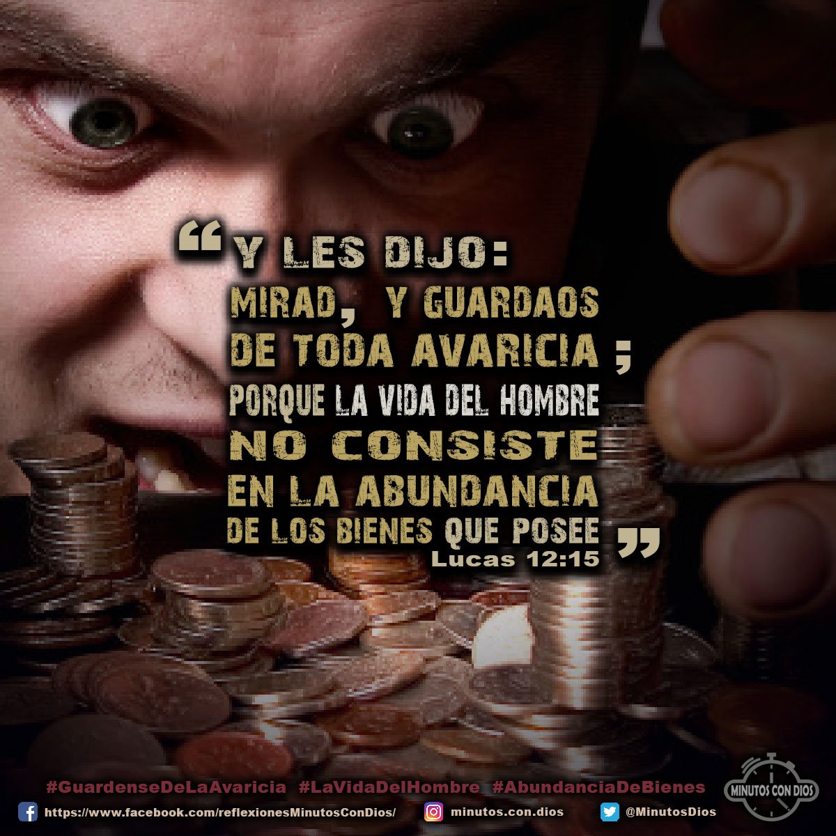 Y les dijo: Mirad, y guardaos de toda avaricia; porque la vida del hombre no consiste en la abundancia de los bienes que posee. Lucas 12:15 RVR1960 #GuardenseDeLaAvaricia, #LaVidaDelHombre, #AbundanciaDeBienes, #MinutosConDios, #ReflexionesDiarias