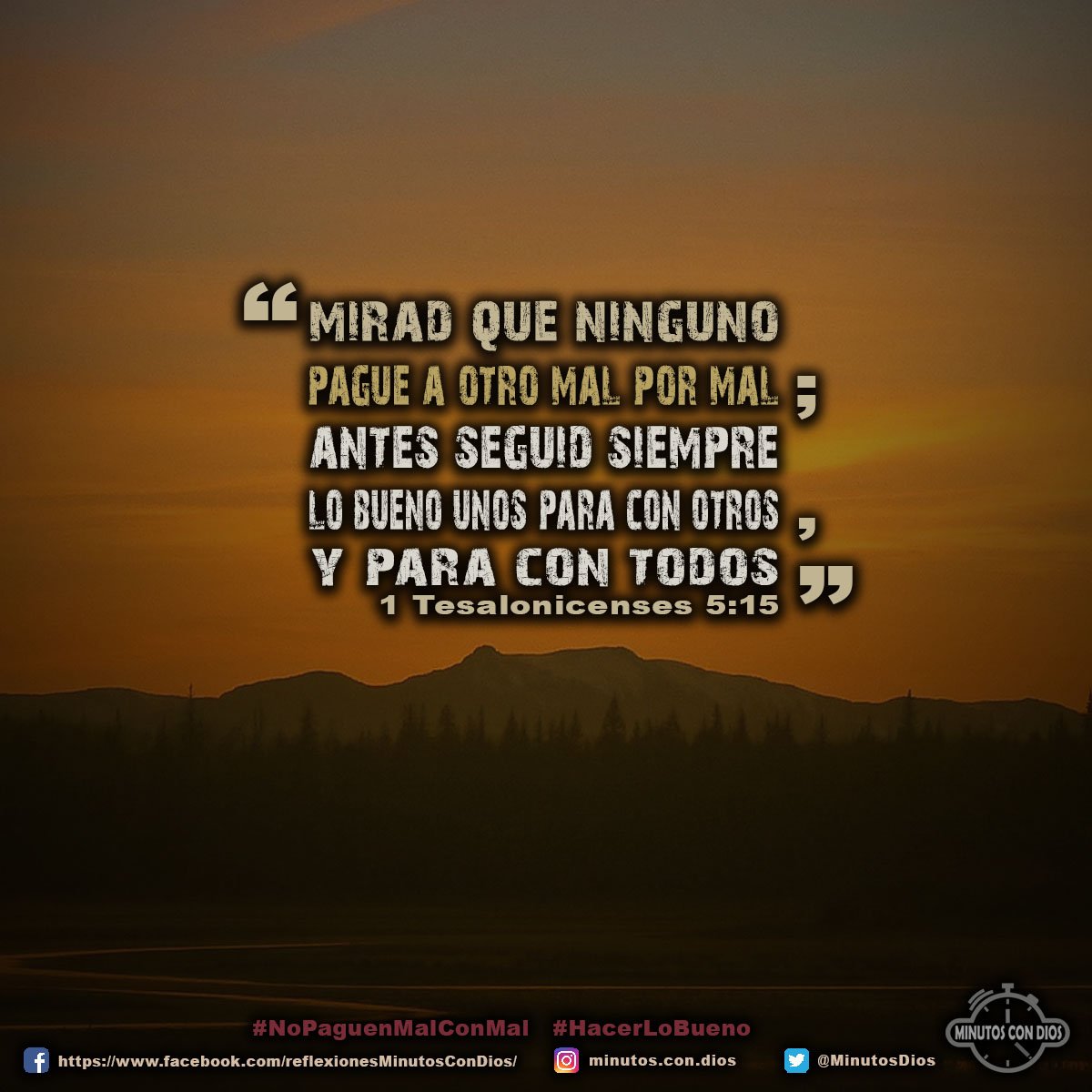 Mirad que ninguno pague a otro mal por mal; antes seguid siempre lo bueno unos para con otros, y para con todos. 1 Tesalonicenses 5:15 RVR1960 #NoPaguenMalConMal, #HacerLoBueno, #MinutosConDios, #ReflexionesDiarias