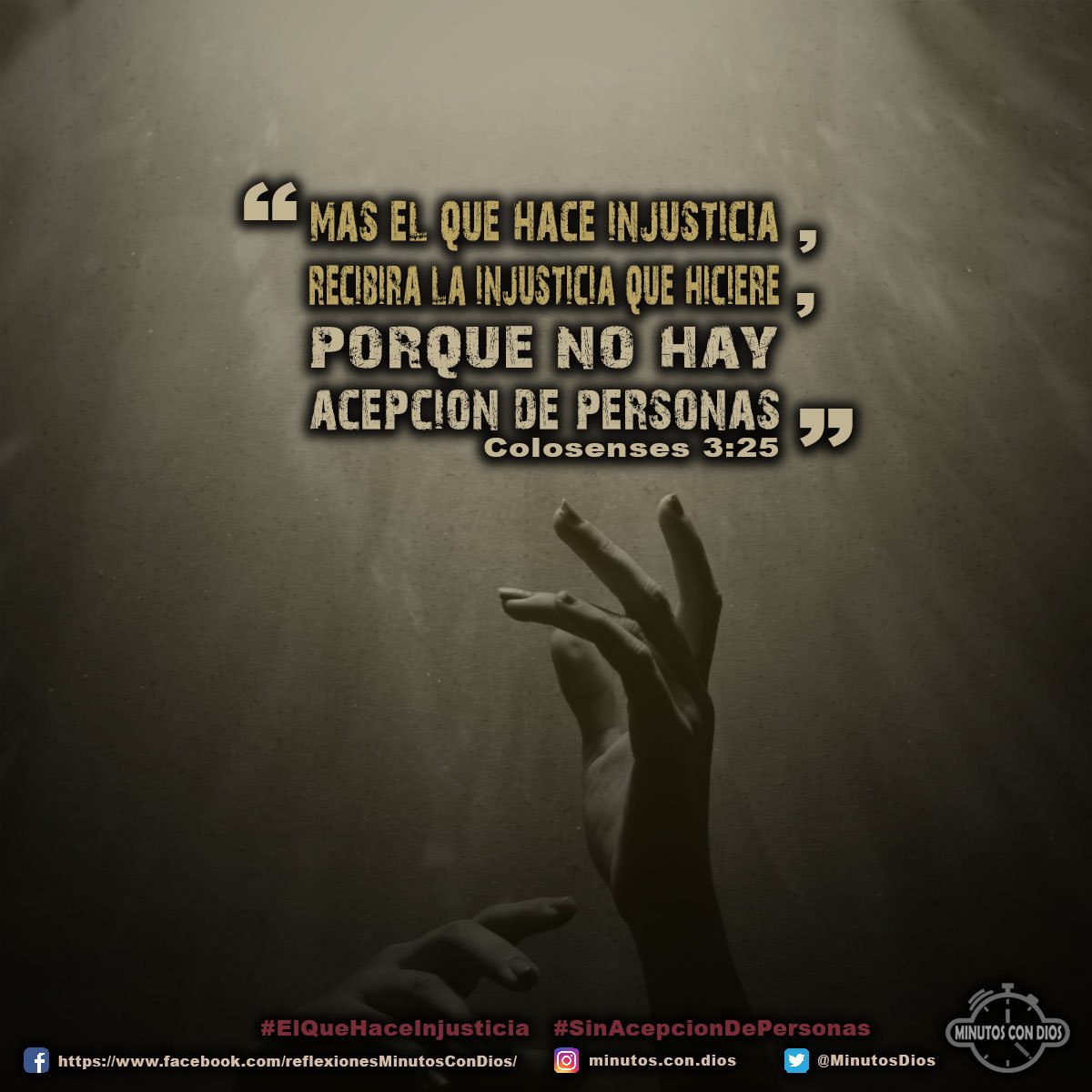 Mas el que hace injusticia, recibirá la injusticia que hiciere, porque no hay acepción de personas. Colosenses 3:25 RVR1960 #ElQueHaceInjusticia, #SinAcepcionDePersonas, #MinutosConDios, #ReflexionesDiarias