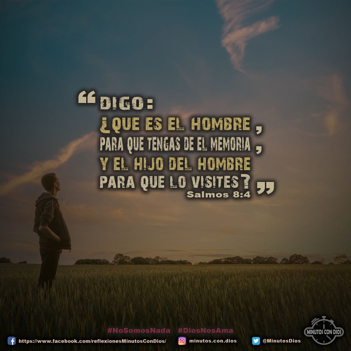 Digo: ¿Qué es el hombre, para que tengas de él memoria, y el hijo del hombre, para que lo visites? Salmos 8:4 RVR1960 #NoSomosNada, #DiosNosAma, #MinutosConDios, #ReflexionesDiarias
